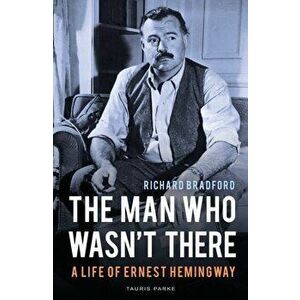 Man Who Wasn't There. A Life of Ernest Hemingway, Paperback - Professor Richard Bradford imagine