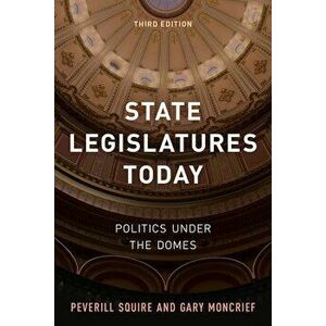 State Legislatures Today: Politics under the Domes, Third Edition, Hardcover - Peverill Squire imagine