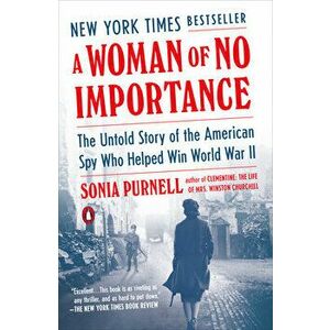 A Woman of No Importance: The Untold Story of the American Spy Who Helped Win World War II, Paperback - Sonia Purnell imagine