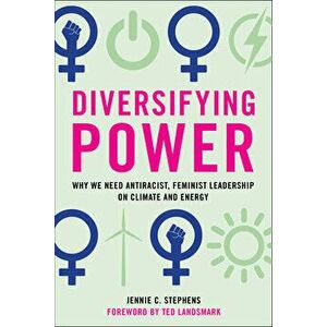 Diversifying Power: Why We Need Antiracist, Feminist Leadership on Climate and Energy, Paperback - Jennie C. Stephens imagine