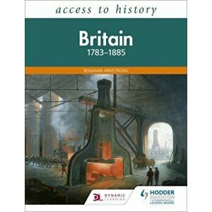 Access to History: Britain 1783-1885, Paperback - Benjamin Armstrong imagine