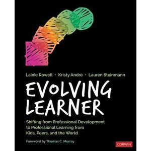 Evolving Learner. Shifting From Professional Development to Professional Learning From Kids, Peers, and the World, Paperback - Lauren Steinmann imagine