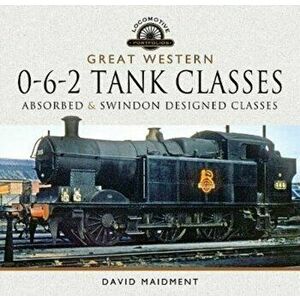 Great Western, 0-6-2 Tank Classes. Absorbed and Swindon Designed Classes, Hardback - David Maidment imagine