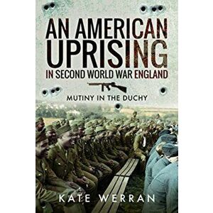 American Uprising in Second World War England. Mutiny in the Duchy, Hardback - Kate Werran imagine