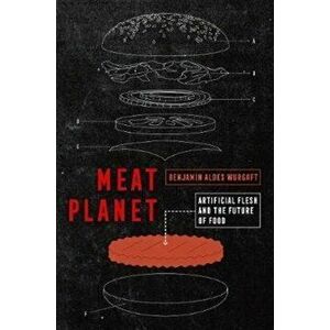 Meat Planet. Artificial Flesh and the Future of Food, Paperback - Benjamin Aldes Wurgaft imagine