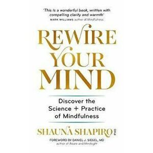 Rewire Your Mind. Discover the science and practice of mindfulness, Paperback - Dr Shauna Shapiro imagine