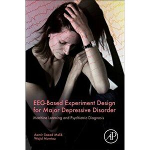 EEG-Based Experiment Design for Major Depressive Disorder. Machine Learning and Psychiatric Diagnosis, Paperback - Wajid Mumtaz imagine
