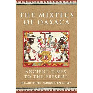 The Mixtecs of Oaxaca, Volume 267: Ancient Times to the Present, Paperback - Ronald Spores imagine