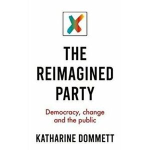 Reimagined Party. Democracy, Change and the Public, Paperback - Katharine Dommett imagine