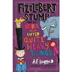 Fizzlebert Stump and the Girl Who Lifted Quite Heavy Things, Paperback - A.F. Harrold imagine