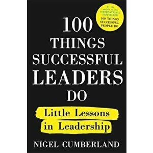100 Things Successful Leaders Do. Little lessons in leadership, Paperback - Nigel Cumberland imagine