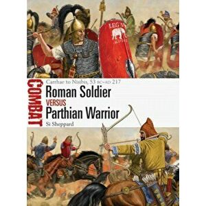 Roman Soldier vs Parthian Warrior. Carrhae to Nisibis, 53 BC-AD 217, Paperback - Si Sheppard imagine