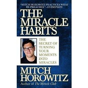 Miracle Habits. The Secret of Turning Your Moments into Miracles, Hardback - Mitch Horowitz imagine