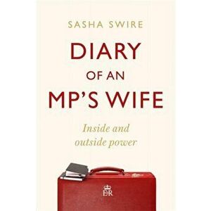 Diary of an MP's Wife. Inside and Outside Power: 'riotously candid' Sunday Times, Hardback - Sasha Swire imagine