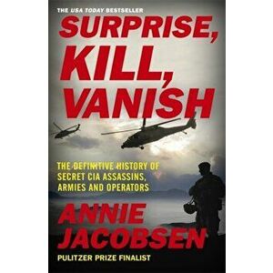 Surprise, Kill, Vanish. The Definitive History of Secret CIA Assassins, Armies and Operators, Paperback - Annie Jacobsen imagine