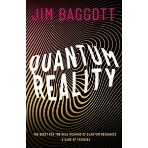 Quantum Reality. The Quest for the Real Meaning of Quantum Mechanics - a Game of Theories, Hardback - Jim Baggott imagine