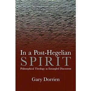 In a Post-Hegelian Spirit. Philosophical Theology as Idealistic Discontent, Hardback - Gary Dorrien imagine