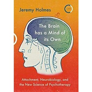 Brain has a Mind of its Own. Attachment, Neurobiology and the New Science of Psychotherapy, Paperback - Jeremy Holmes imagine