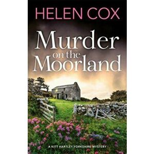 Murder on the Moorland. The Kitt Hartley Yorkshire Mysteries 3, Paperback - Helen Cox imagine