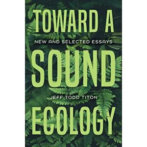 Toward a Sound Ecology: New and Selected Essays, Paperback - Jeff Todd Titon imagine