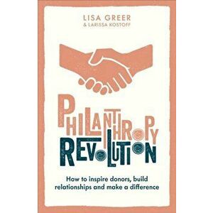 Philanthropy Revolution. How to Inspire Donors, Build Relationships and Make a Difference, Hardback - Larissa Kostoff imagine