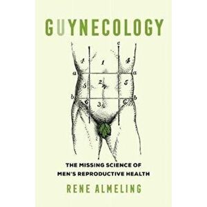 GUYnecology. The Missing Science of Men's Reproductive Health, Paperback - Rene Almeling imagine