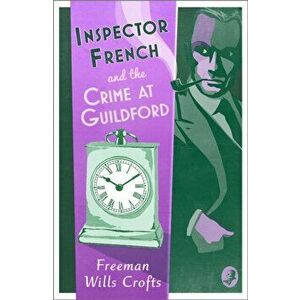 Inspector French and the Crime at Guildford, Paperback - Freeman Wills Crofts imagine