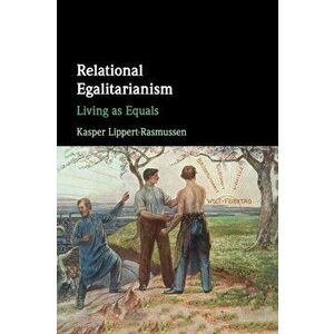 Relational Egalitarianism. Living as Equals, Paperback - Kasper Lippert-Rasmussen imagine