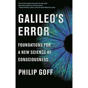 Galileo's Error: Foundations for a New Science of Consciousness, Paperback - Philip Goff imagine