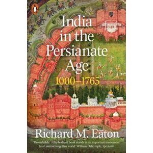 India in the Persianate Age. 1000-1765, Paperback - Richard M. Eaton imagine