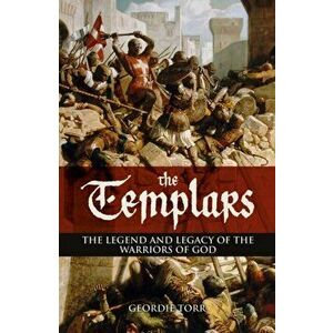 Templars. The Legend and Legacy of the Warriors of God, Paperback - Geordie Torr imagine