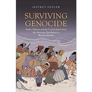 Surviving Genocide. Native Nations and the United States from the American Revolution to Bleeding Kansas, Paperback - Jeffrey Ostler imagine