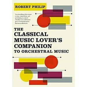 Classical Music Lover's Companion to Orchestral Music, Paperback - Robert Philip imagine
