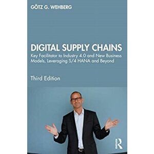 Digital Supply Chains. Key Facilitator to Industry 4.0 and New Business Models, Leveraging S/4 HANA and Beyond, Hardback - Goetz G. Wehberg imagine