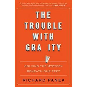 Trouble with Gravity: Solving the Mystery Beneath Our Feet, Paperback - Richard Panek imagine