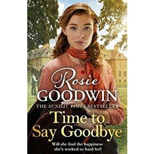Time to Say Goodbye. The new saga from Sunday Times bestselling author Rosie Goodwin, Paperback - Rosie Goodwin imagine