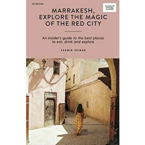 Marrakesh, Explore the Magic of the Red City. An Insider's Guide to the Best Places to Eat, Drink and Explore, Paperback - Yasmin Zeinab imagine