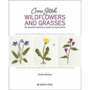 Cross Stitch Wildflowers and Grasses. 32 Beautiful Botanical Motifs to Hand Stitch, Paperback - Hisako Nishisu imagine