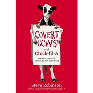 Covert Cows and Chick-fil-A. How Faith, Cows, and Chicken Built an Iconic Brand, Paperback - Steve Robinson imagine