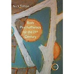 Body Psychotherapy for the 21st Century, Paperback - Nick Totton imagine