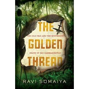 Golden Thread. The Cold War and the Mysterious Death of Dag Hammarskjold, Hardback - Ravi Somaiya imagine