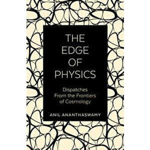Edge of Physics. Dispatches from the Frontiers of Cosmology, Paperback - Anil Ananthaswamy imagine