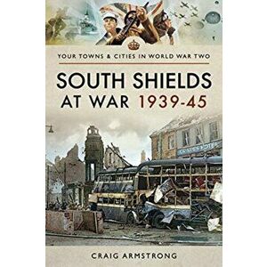 South Shields at War 1939-45, Paperback - Craig Armstrong imagine