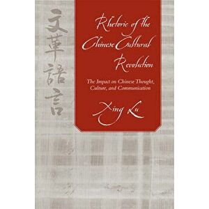 Rhetoric of the Chinese Cultural Revolution: The Impact on Chinese Thought, Culture, and Communication, Paperback - Xing Lu imagine