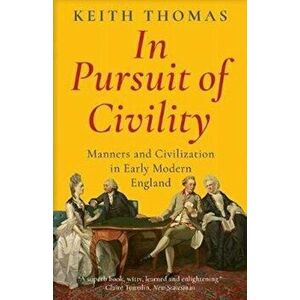 In Pursuit of Civility. Manners and Civilization in Early Modern England, Paperback - Keith Thomas imagine