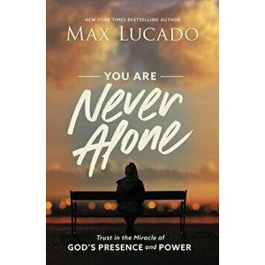 You Are Never Alone: Trust in the Miracle of God's Presence and Power, Hardcover - Max Lucado imagine