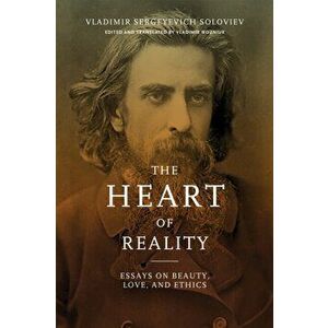 Heart of Reality. Essays on Beauty, Love, and Ethics, Paperback - Vladimir Sergeyevich Soloviev imagine
