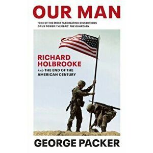 Our Man. Richard Holbrooke and the End of the American Century, Paperback - George Packer imagine