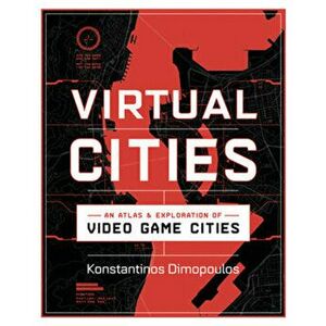 Virtual Cities: An Atlas & Exploration of Video Game Cities, Hardcover - Konstantinos Dimopoulos imagine