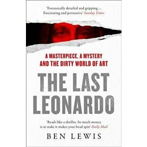 Last Leonardo. A Masterpiece, a Mystery and the Dirty World of Art, Paperback - Ben Lewis imagine